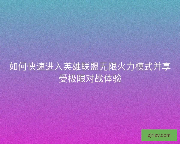 如何快速进入英雄联盟无限火力模式并享受极限对战体验